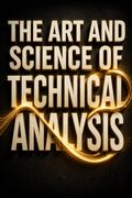 The Art and Science of Technical Analysis