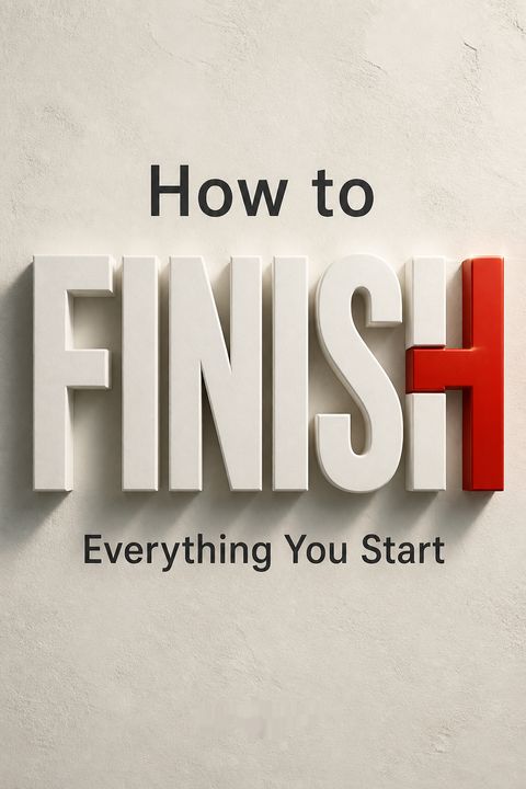 How to Finish Everything You Start