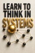 Learn To Think in Systems