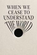 When We Cease to Understand the World