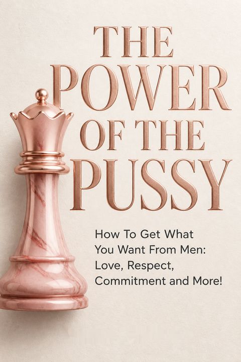 The Power of the Pussy - How To Get What You Want From Men