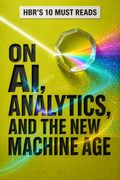 HBR's 10 Must Reads on AI, Analytics, and the New Machine Age