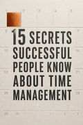 15 Secrets Successful People Know About Time Management