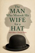 The Man Who Mistook His Wife for a Hat and Other Clinical Tales