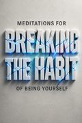 Meditations for Breaking the Habit of Being Yourself