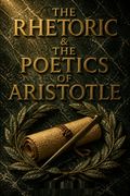 The Rhetoric &amp; The Poetics of Aristotle