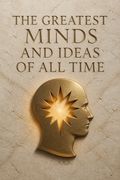 The Greatest Minds and Ideas of All Time