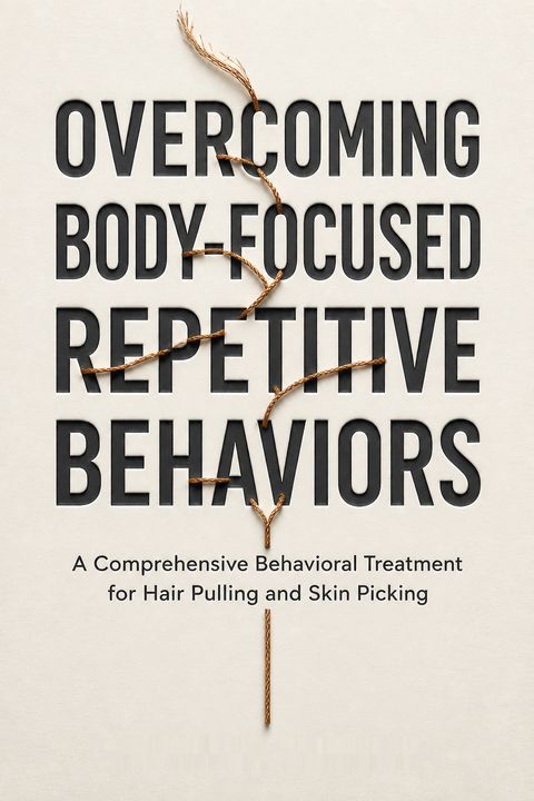 Overcoming Body-Focused Repetitive Behaviors by Charles S. Mansueto