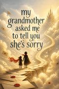 My Grandmother Asked Me to Tell You She's Sorry