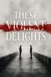These Violent Delights