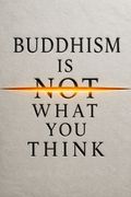 Buddhism Is Not What You Think