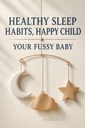 Healthy Sleep Habits, Happy Child / Your Fussy Baby