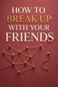 How to Break Up with Your Friends