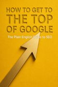 How To Get To The Top of Google