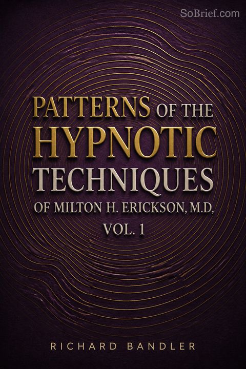 Patterns of the Hypnotic Techniques of Milton H. Erickson, M.D, Vol. 1