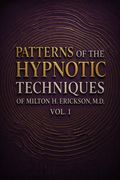 Patterns of the Hypnotic Techniques of Milton H. Erickson, M.D, Vol. 1