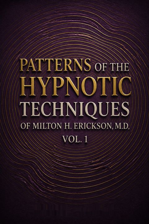 Patterns of the Hypnotic Techniques of Milton H. Erickson, M.D, Vol. 1