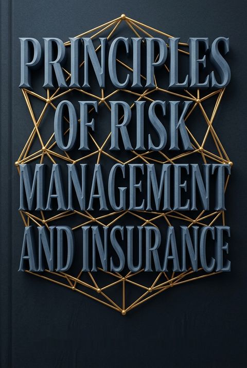 Principles of Risk Management and Insurance by George E. Rejda