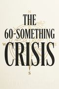 The 60-Something Crisis