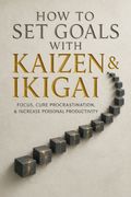 How to Set Goals with Kaizen &amp; Ikigai