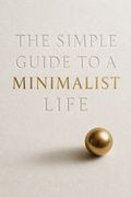 The Simple Guide to a Minimalist Life