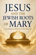 Jesus and the Jewish Roots of Mary