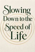 Slowing Down to the Speed of Life