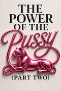 The Power of the Pussy (Part Two) - (Dating, Marriage, and Divorce Advice for Women)