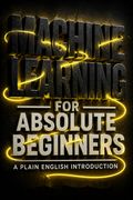 Machine Learning For Absolute Beginners