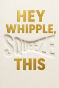 Hey Whipple, Squeeze This