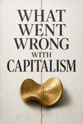 What Went Wrong with Capitalism