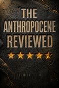 The Anthropocene Reviewed