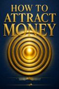 How to Attract Money (Condensed Classics)