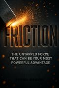 FRICTION―The Untapped Force That Can Be Your Most Powerful Advantage