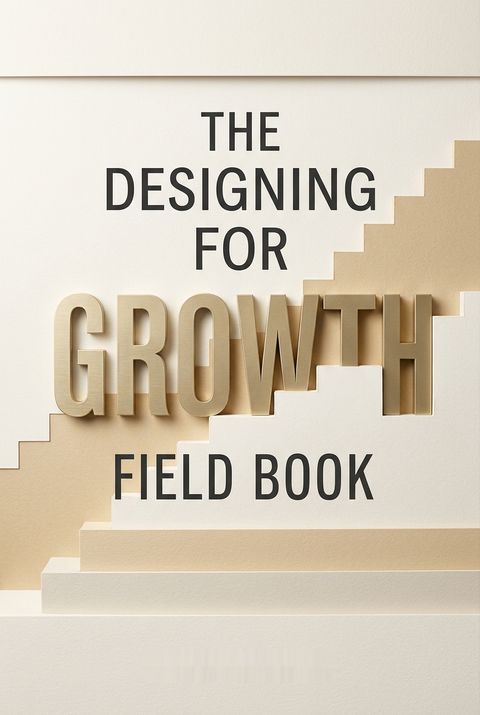 The Designing for Growth Field Book by Jeanne Liedtka