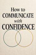 How to Communicate with Confidence
