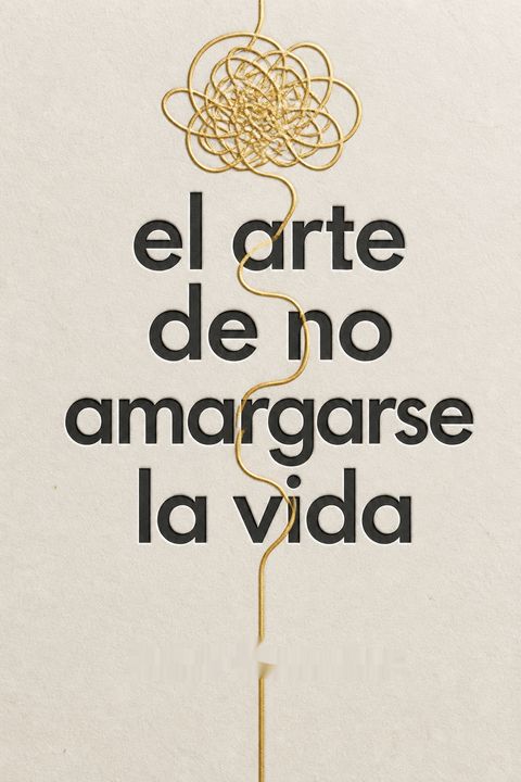 El arte de no amargarse la vida by Rafael Santandreu