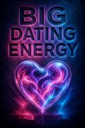 Big Dating Energy
