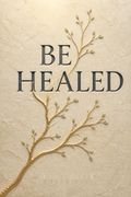 Be Healed