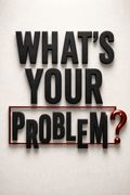 What's Your Problem?
