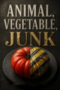 Animal, Vegetable, Junk