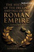 The History of the Decline and Fall of the Roman Empire Volume I