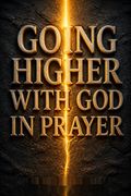 Going Higher with God in Prayer