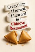 Everything I Learned, I Learned in a Chinese Restaurant