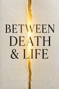 Between Death &amp; Life