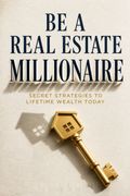 Be a Real Estate Millionaire