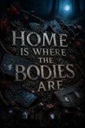 Home Is Where the Bodies Are