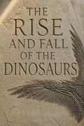 The Rise and Fall of the Dinosaurs