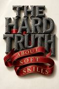 The Hard Truth About Soft Skills