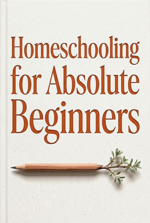 Homeschooling for Absolute Beginners by Lorilee Lippincott
